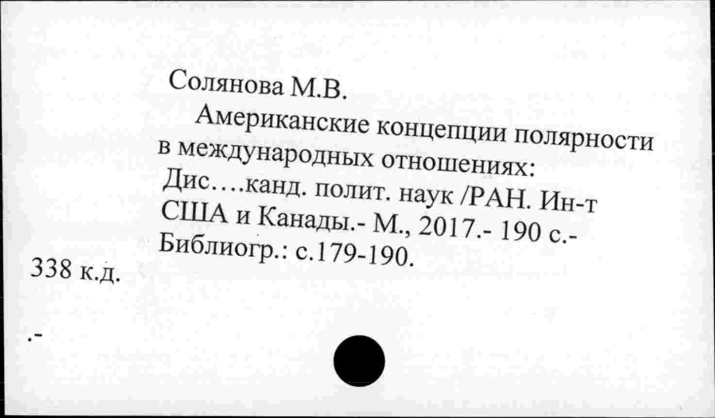 ﻿338 к.д.
Солянова М.В.
Американские концепции полярности в международных отношениях: Дис....канд. полит, наук /РАН. Ин-т США и Канады,- М., 2017.- 190 с.-Библиогр.: с. 179-190.